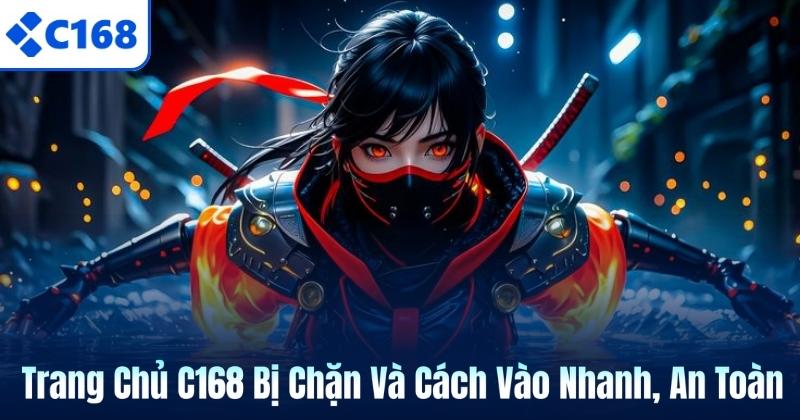 Trang Chủ C168 Bị Chặn Và Cách Vào Nhanh, An Toàn 4 Trang Chủ C168 Bị Chặn Và Cách Vào Nhanh, An Toàn